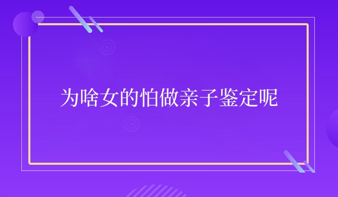 为啥女的怕做亲子鉴定呢