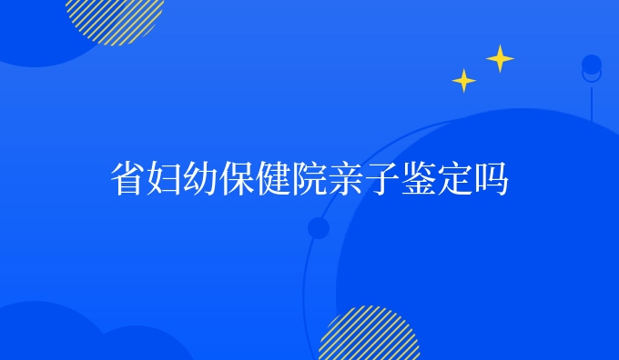 省妇幼保健院亲子鉴定吗