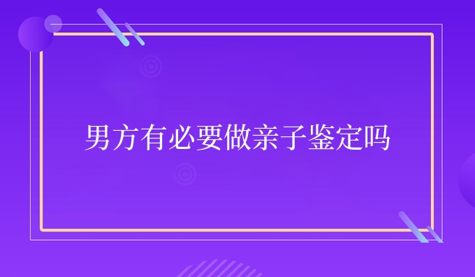 男方有必要做亲子鉴定吗