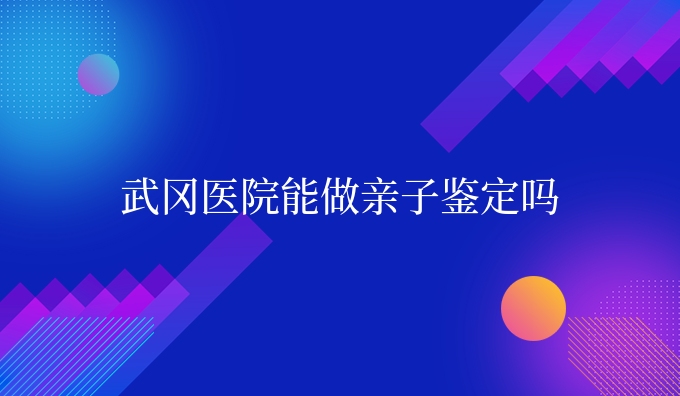 武冈医院能做亲子鉴定吗