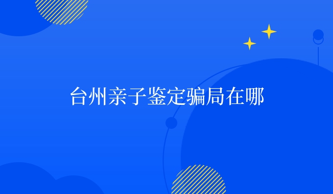 台州亲子鉴定局在哪