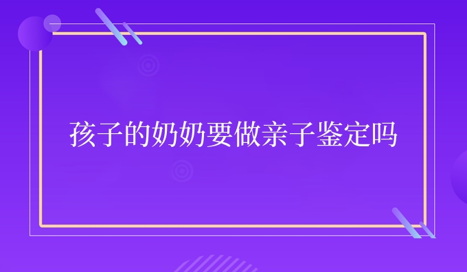 孩子的奶奶要做亲子鉴定吗