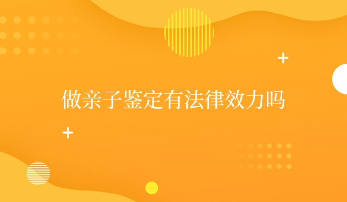 做亲子鉴定有法律效力吗